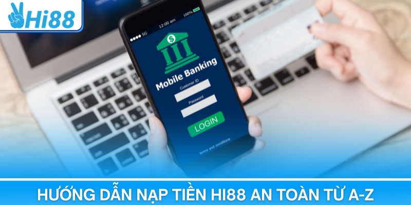Nạp Tiền Hi88 Dễ Dàng Với Thao Tác Chuẩn Và Bảo Mật