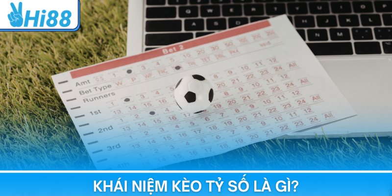 Kèo Tỷ Số Là Gì? Giải Mã Kiến Thức Cá Độ Thể Thao Hi88