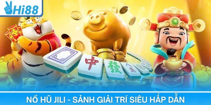 Nổ Hũ Jili – Game Quay Hũ Jackpot Khủng Nhất Hi88